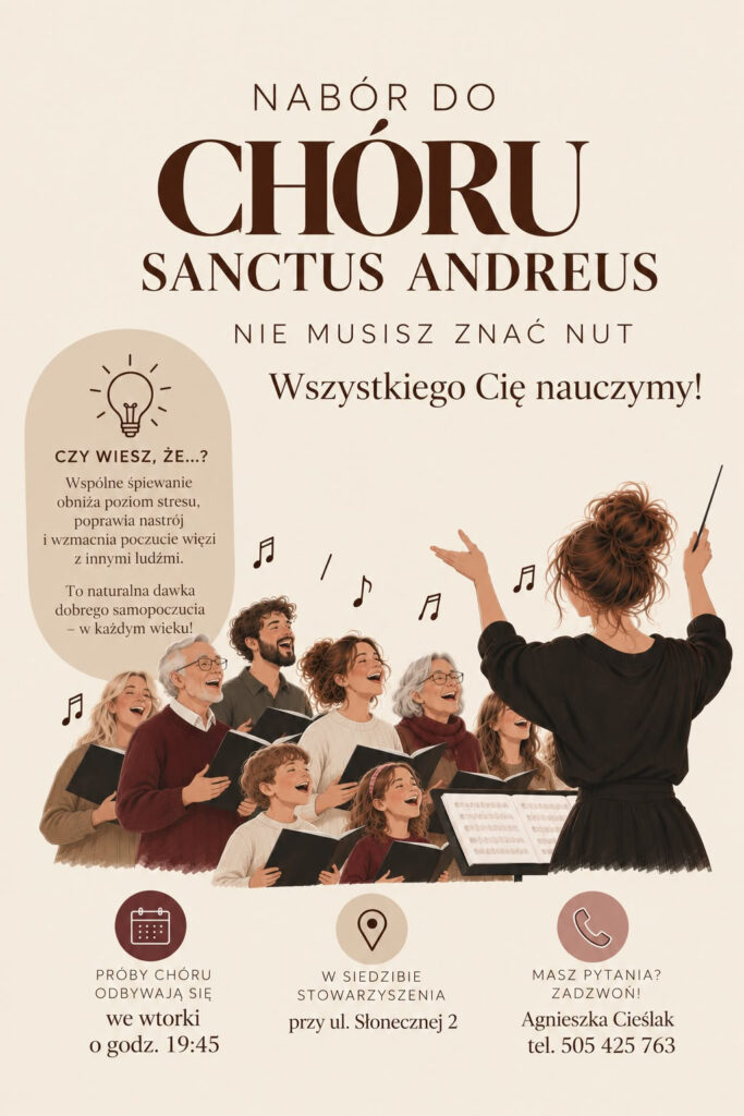 Plakat: Nabór do chóru Sanctus Andreus. Nie musisz znać nut – wszystkiego Cię nauczymy! Próby we wtorki o godz. 19:45 w siedzibie stowarzyszenia przy ul. Słonecznej 2. Pytania: Agnieszka Cieślak, tel. 505 425 763.
